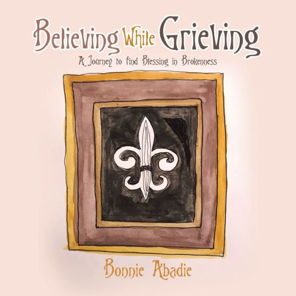 Believing While Grieving: A Journey to Find Blessing in Brokenness