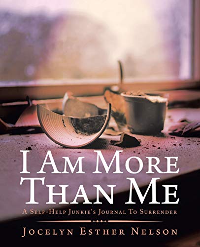 Iammorethanme : Aself-helpjunkie'sjournaltosurrender