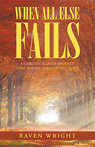 When All Else Fails: A Chronic Illness Journey: Lyme Disease and Coinfections - 9781982250706