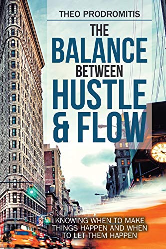 The Balance Between Hustle & Flow : Knowing When to Make Things Happen and When to Let Them Happen
