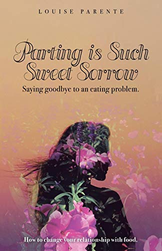Parting Is Such Sweet Sorrow : Saying Goodbye to an Eating Problem: How to Change Your Relationship With Food - 9781982254162