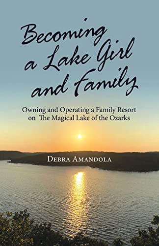 Becoming A Lake Girl And Family : Owning And Operating A Family Resort On The Magical Lake Of The Ozarks - 9781982273415
