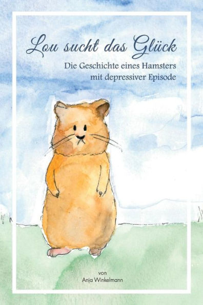 Lou Sucht Das Glück: Die Geschichte Eines Hamsters Mit Depressiver Episode