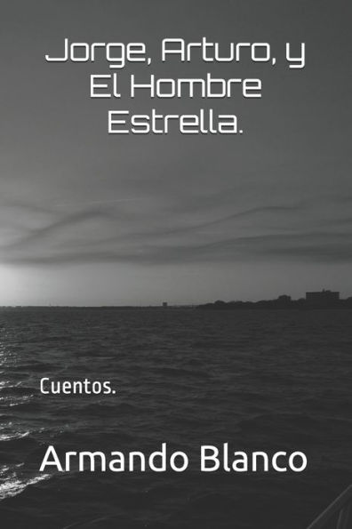 Jorge, Arturo, y El Hombre Estrella.: Cuentos.. (Spanish Edition)