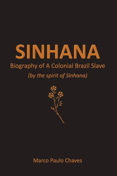 Sinhana - Biography Of A Colonial Brazil Slave : (By The Spirit Of Sinhana)