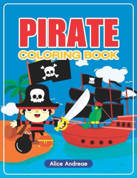 Pirate Coloring Book: An Adult Coloring Book With Fun, Easy, And Relaxing Coloring Pages Book For Kids Ages 2-4, 4-8