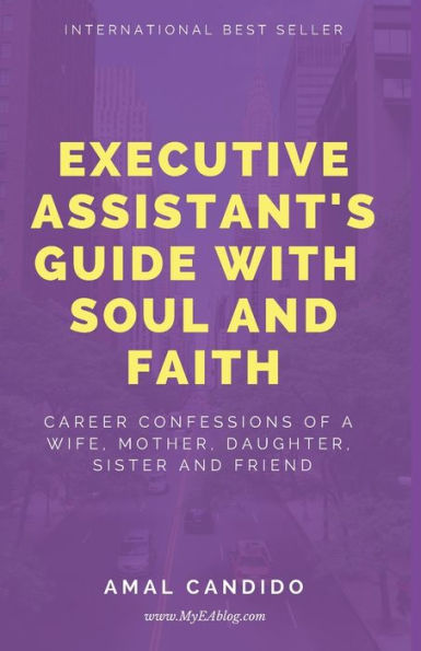 Executive Assistants Guide With Soul and Faith: Career Confessions of a Wife, Mother, Daughter, Sister & Friend (Collection)