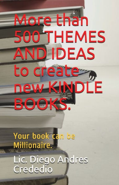 More Than 500 Themes And Ideas To Create New Kindle Books.: Your Book Can Be Millionaire.