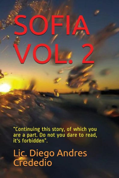 Sofia Vol. 2: Continuing This Story, Of Which You Are A Part. Do Not You Dare To Read, It's Forbidden.