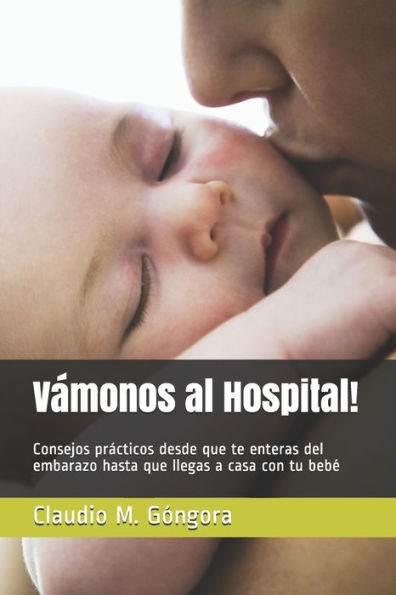 V?monos Al Hospital! : Consejos Pr?cticos Desde Que Te Enteras Del Embarazo Hasta Que Llegas A Casa Con Tu Beb?