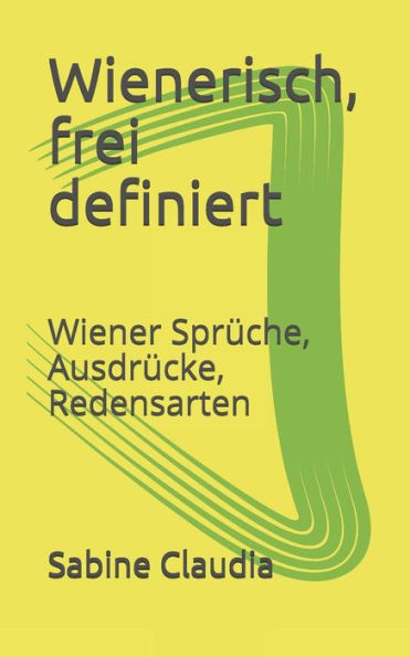 Wienerisch, Frei Definiert : Wiener Sprüche, Ausdrücke, Redensarten