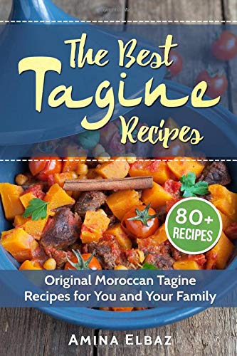 The Best Tagine Recipes: Original Moroccan Tagine Recipes For You And Your Family