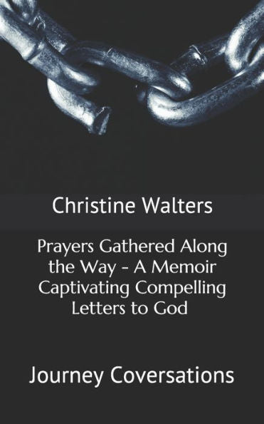 Prayers Gathered Along The Way - A Memoir Captivating Compelling Letters To God (Journey Conversations)