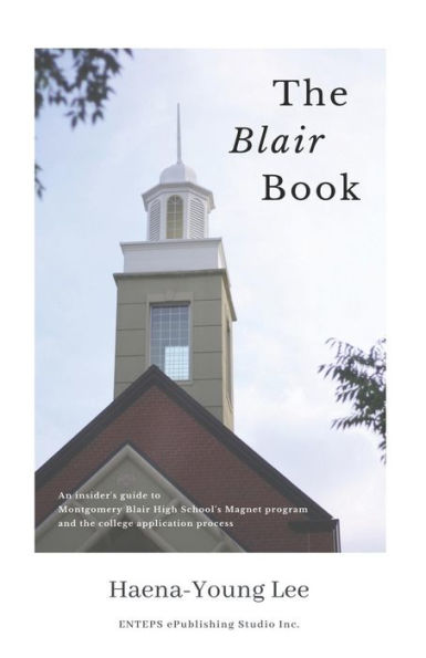 The Blair Book : An Insider's Guide To Montgomery Blair High School's Magnet Program And The College Application Process