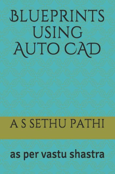Blueprints using Auto CAD: as per vastu shastra