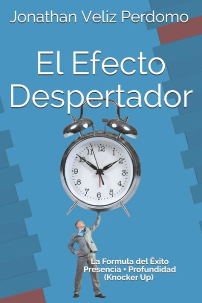 El Efecto Despertador: La Formula del exito Profesional = Presencia + Profundidad (Spanish Edition)