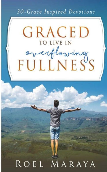 Graced to Live in Overflowing Fullness: A 30-grace Inspired Devotional Book