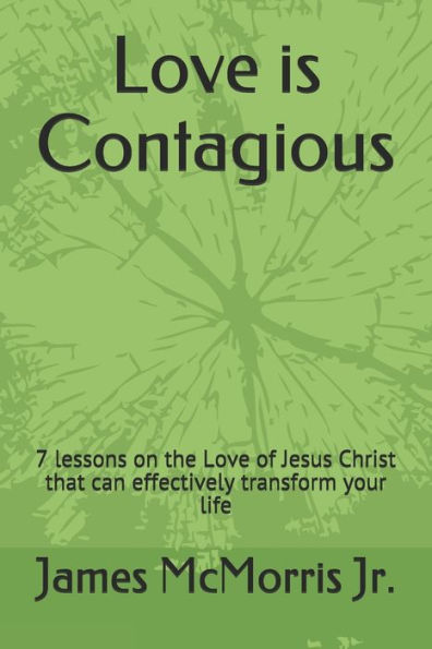 Love Is Contagious : 7 Lessons On The Love Of Jesus Christ That Can Effectively Transform Your Life