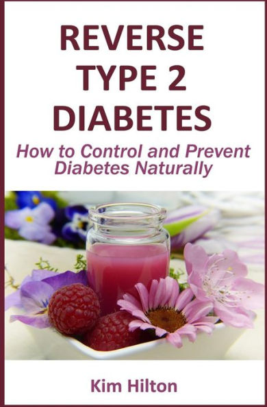 Reverse Type 2 Diabetes : How To Control And Prevent Diabetes Naturally