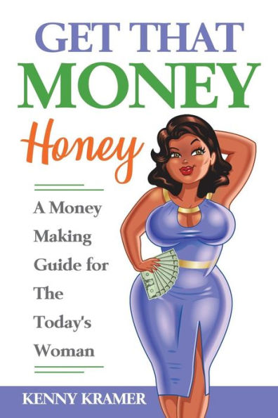 Get That Money Honey: A Money-Making Guide For The Today's Woman