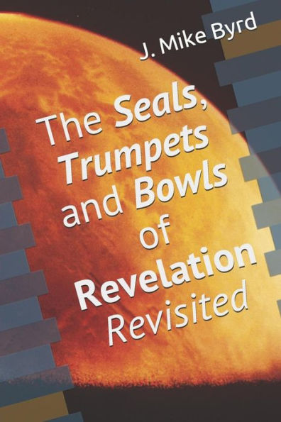 The Seals, Trumpets And Bowls Of Revelation Revisited