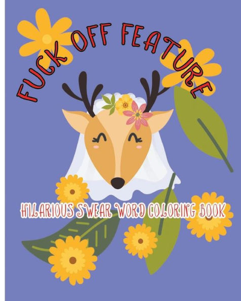 Fuck Off Feature: Hilarious Swear Word Coloring Book (Hilarious swear 989)