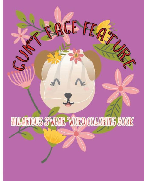 Cunt Face Feature: Hilarious Swear Word Coloring Book (Hilarious swear 989)