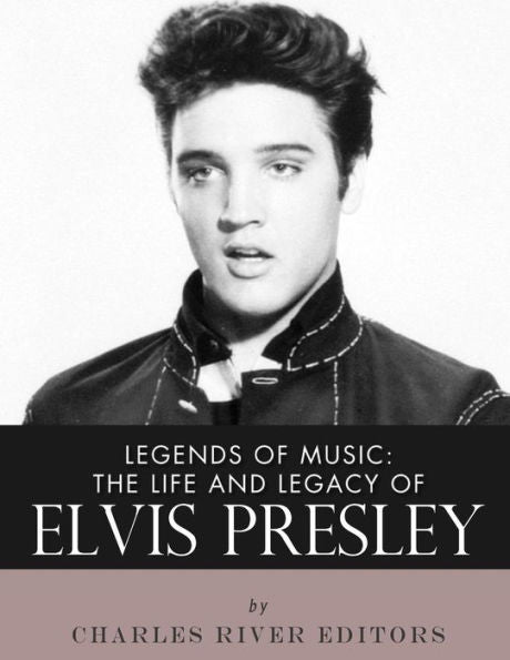 Legends of Music: The Life and Legacy of Elvis Presley