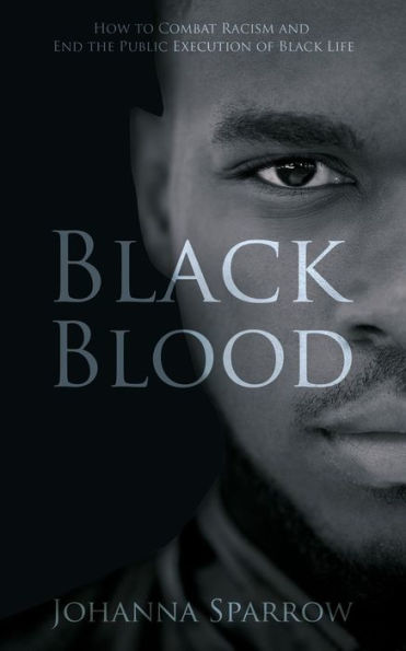 Black Blood: How to Combat Racism and End the Public Execution of Black Life