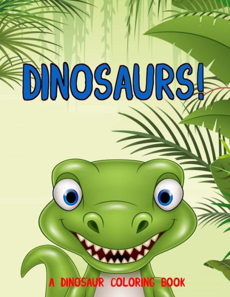 Dinosaurs!: A Dinosaur Coloring Book