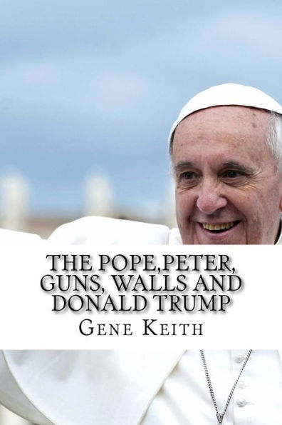 The Pope, Peter, Guns, Walls And Donald Trump