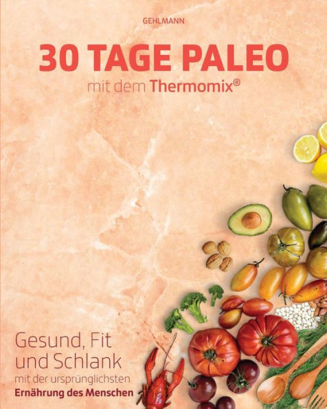 30 Tage Paleo mit dem Thermomix: Gesund, schlank und fit in 30 Tagen (German Edition)