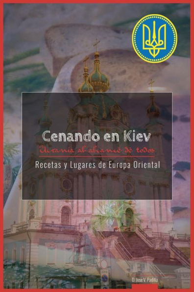 Cenando en Kiev. Ucrania: Ucrania al alcance de todos (Recetas y Lugares de Europa Oriental) (Spanish Edition)