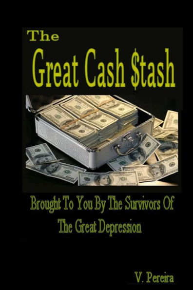 The Great Cash Stash : Free Money Brought To You By The Survivors Of The Great Depression