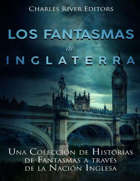 Los Fantasmas De Inglaterra : Una Colección De Historias De Fantasmas A Través De La Nación Inglesa