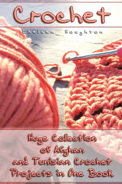 Crochet: Enorme colección de proyectos de crochet afganos y tunecinos en un solo libro: (Patrones de crochet tunecinos) (Libros de crochet)