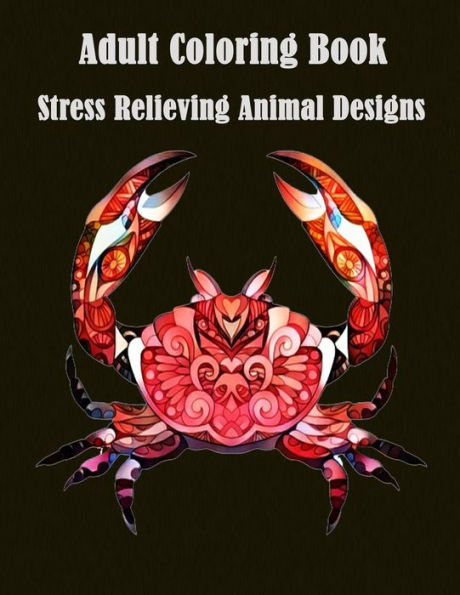 Adult Coloring Book : Stress Relieving Animal Designs: A Cute Coloring Book with Fun, Simple (Perfect for Beginners and Animal Lovers) (Animal Coloring Books for Grown-Ups)