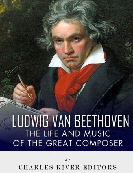Ludwig Van Beethoven : The Life And Music Of The Great Composer