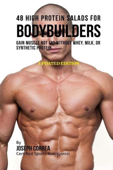48 High Protein Salads for Bodybuilders: Gain Muscle Not Fat Without Whey, Milk, or Synthetic Protein Supplements