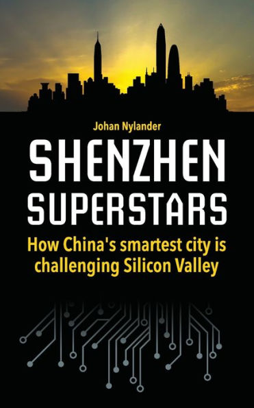 Shenzhen Superstars - How China's Smartest City Is Challenging Silicon Valley
