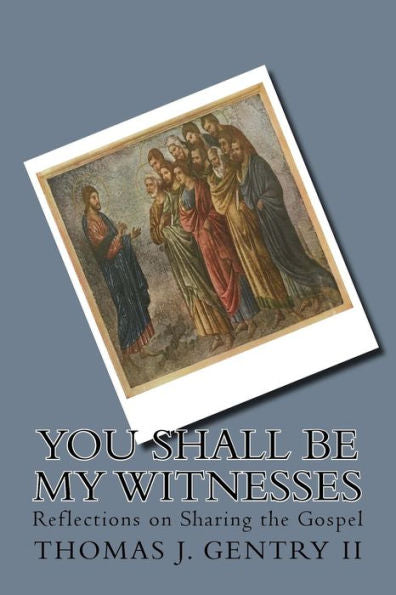 You Shall Be My Witnesses : Reflections On Sharing The Gospel