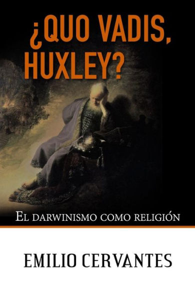 �Quo Vadis, Huxley?: El darwinismo como religi�n (Spanish Edition)