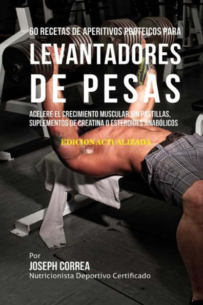 60 Recetas de Aperitivos Proteicos para Levantadores de Pesas: Acelere el crecimiento muscular sin pastillas, suplementos de Creatina o esteroides anab�licos (Spanish Edition)
