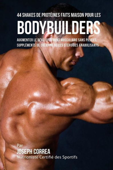 44 Batidos de Prot�ines Faits Maison pour les Bodybuilders: Augmenter le d�veloppement musculaire sans pilules, suppl�ments de cr�atine ou les st�ro�des anabolisants (Edición francesa)