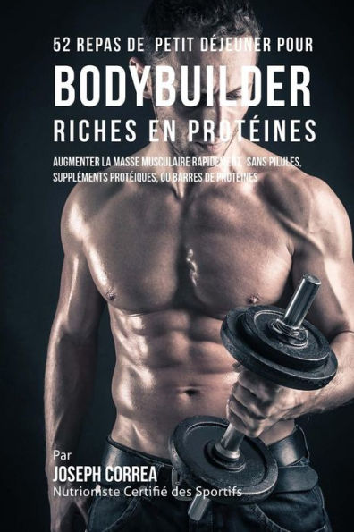 52 Repas de Petit D�jeuner pour Bodybuilder Riches en Prot�ines: Augmenter la masse musculaire rapidement, sans pilules, suppl�ments prot�iques, ou barres de prot�ines (Edición francesa)