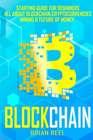 BLOCKCHAIN: Guía inicial para principiantes, todo sobre Blockchain, criptomonedas, minería y el futuro del dinero