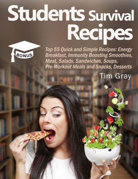 Students Survival Recipes : Top 55 Quick And Simple Recipes: Energy Breakfast, Immunity Boosting Smoothies, Meat, Salads, Sandwiches, Soups, Pre-Workout Meals And Snacks, Desserts - 9781983896842
