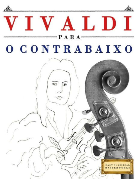 Vivaldi Para O Contrabaixo : 10 Peças Fáciles Para O Contrabaixo Livro Para Principiantes