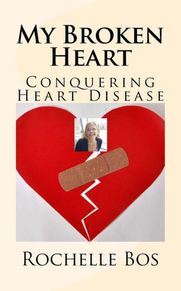 My Broken Heart : Conquering Heart Disease