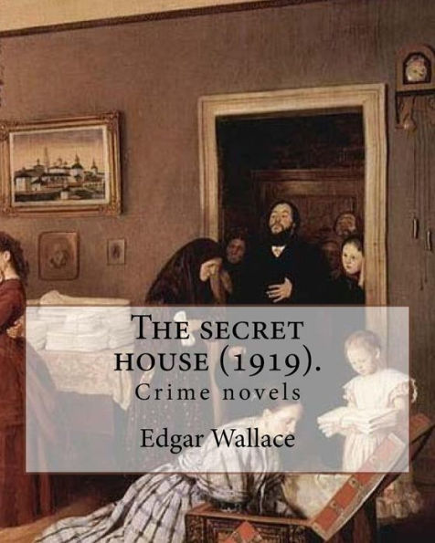 The Secret House (1919). By : Edgar Wallace: Crime Novels